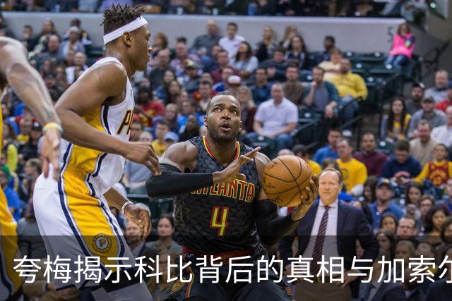 夸梅揭示科比背后的真相与加索尔的软弱