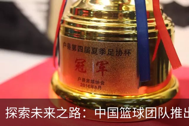 探索未来之路：中国篮球团队推出“未来杯”官方纪录片